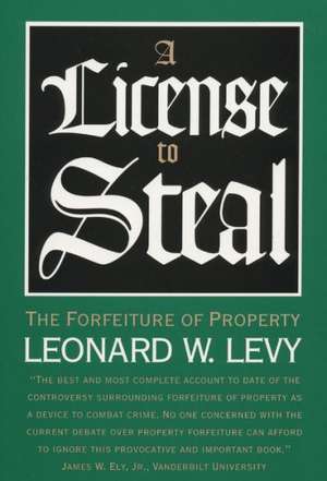 A License to Steal: The Forfeiture of Property de Leonard W. Levy