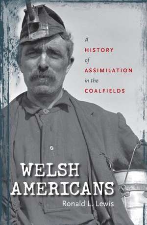 Welsh Americans: A History of Assimilation in the Coalfields de Ronald L. Lewis