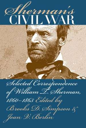 Sherman's Civil War: Selected Correspondence of William T. Sherman, 1860-1865 de Brooks D. Simpson