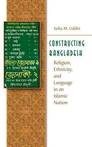 Constructing Bangladesh: Religion, Ethnicity, and Language in an Islamic Nation de Sufia M. Uddin