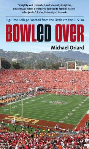 Bowled Over: Big-Time College Football from the Sixties to the BCS Era de Michael Oriard