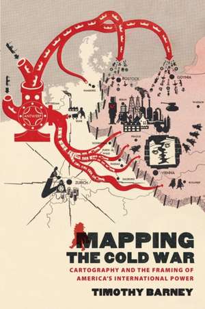 Mapping the Cold War: Cartography and the Framing of America S International Power de Timothy Barney