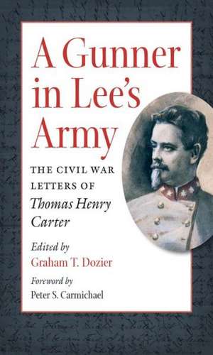 A Gunner in Lee's Army: The Civil War Letters of Thomas Henry Carter de Thomas Henry Carter