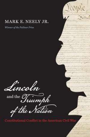 Lincoln and the Triumph of the Nation: Constitutional Conflict in the American Civil War de Mark E. Neely, Jr.