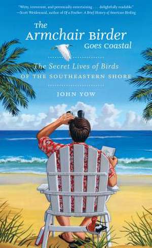 The Armchair Birder Goes Coastal: The Secret Lives of Birds of the Southeastern Shore de John Yow