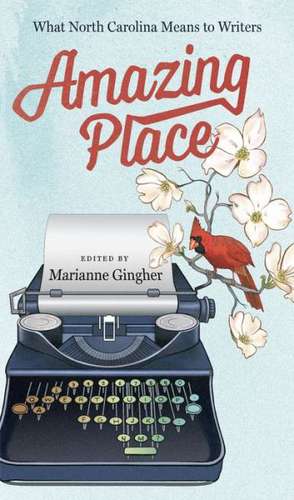 Amazing Place: What North Carolina Means to Writers de Marianne Gingher