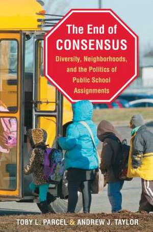 The End of Consensus: Diversity, Neighborhoods, and the Politics of Public School Assignments de Toby L. Parcel