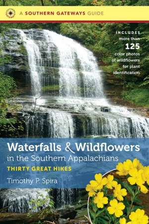 Waterfalls and Wildflowers in the Southern Appalachians: Thirty Great Hikes de Timothy P. Spira