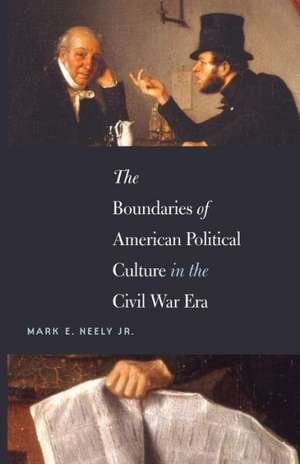 The Boundaries of American Political Culture in the Civil War Era de Mark E. Jr. Neely