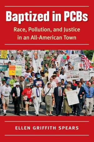 Baptized in PCBs: Race, Pollution, and Justice in an All-American Town de Ellen Griffith Spears