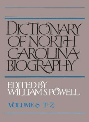 Dictionary of North Carolina Biography: Vol. 6, T-Z de William S. Powell