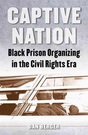 Captive Nation: Black Prison Organizing in the Civil Rights Era de Dan Berger