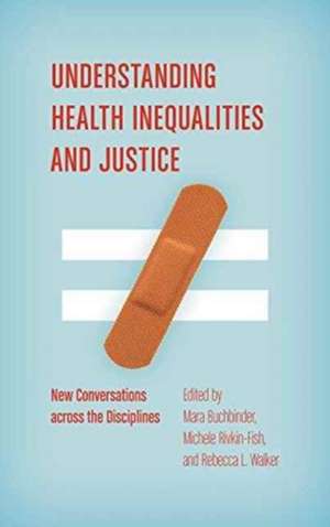 Understanding Health Inequalities and Justice: New Conversations Across the Disciplines de Mara Buchbinder