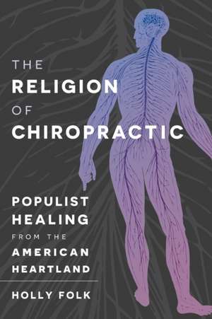 The Religion of Chiropractic de Holly Folk