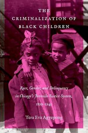 The Criminalization of Black Children de Tera Eva Agyepong