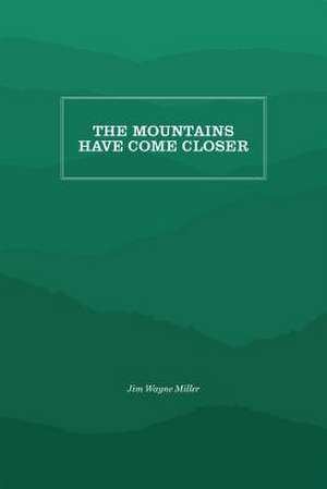 The Mountains Have Come Closer de Jim Wayne Miller