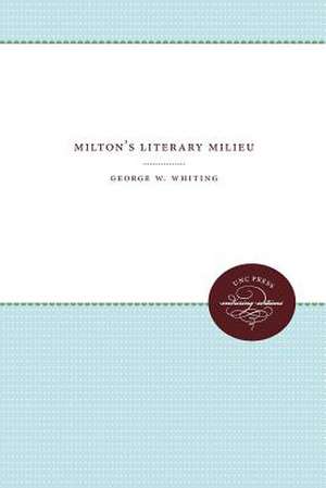 Milton's Literary Milieu de George W. Whiting