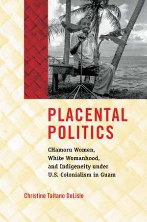 Placental Politics de Christine Taitano Delisle