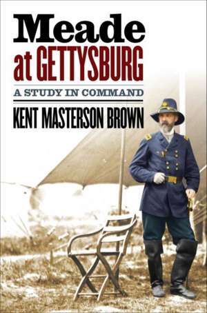 Meade at Gettysburg de Kent Masterson Brown