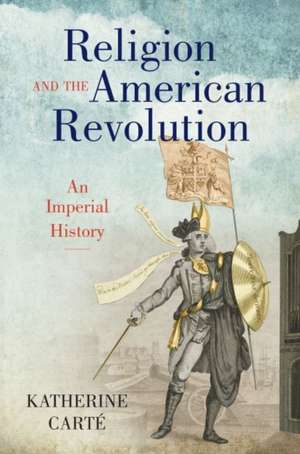 Religion and the American Revolution de Katherine Carté