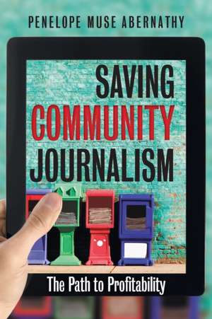 Saving Community Journalism de Penelope Muse Abernathy