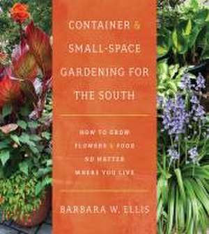 Container and Small-Space Gardening for the South de Barbara W Ellis