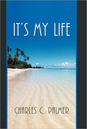 It's My Life de Charles C. Palmer