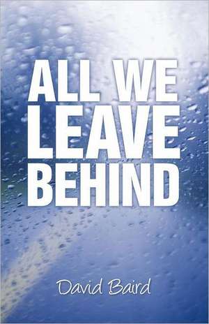 All We Leave Behind de David Baird