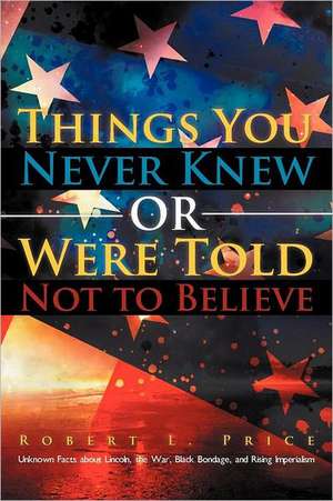 Things You Never Knew or Were Told Not to Believe de Robert L. Price