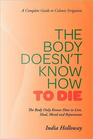 The Body Doesn't Know How to Die de India Holloway