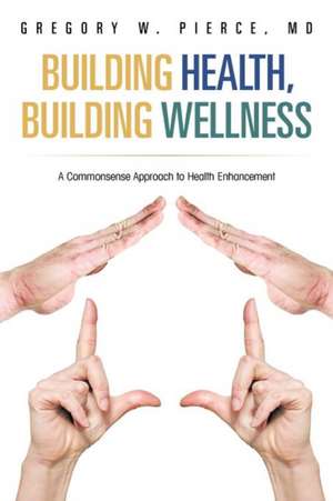 Building Health, Building Wellness de Gregory W. Pierce MD