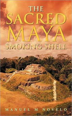 The Sacred Maya Smoking Shell de Manuel M. Novelo