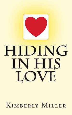 Hiding in His Love de Kimberly Miller