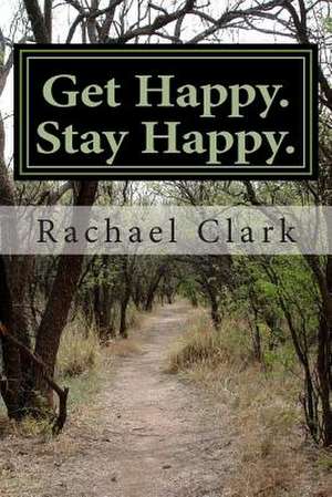 Get Happy. Stay Happy. de MS Rachael S. Clark