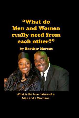 What Do Men and Women Really Need from Each Other? de Brother Marcus