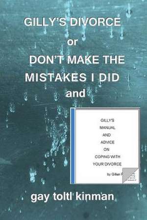 Gilly's Divorce or Don't Make the Mistakes I Did and Gilly's Manual and Advice on Coping with Your Divorce de Gay Toltl Kinman