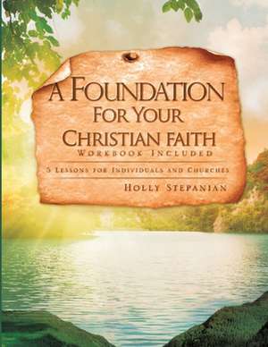 A Foundation for Your Christian Faith de Holly Stepanian