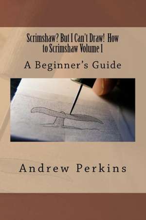 Scrimshaw? But I Can't Draw! How to Scrimshaw, Volume 1 de MR Andrew Perkins