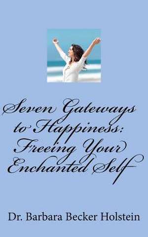 Seven Gateways to Happiness de Barbara Becker Holstein