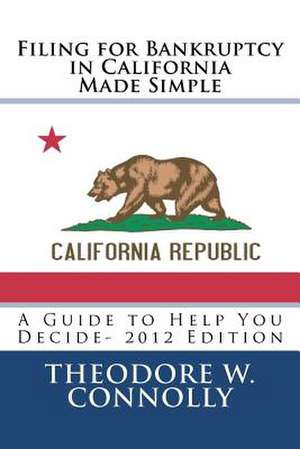 Filing for Bankruptcy in California Made Simple de Theodore W. Connolly