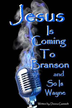 Jesus Is Coming to Branson and So Is Wayne de Donna Gummelt