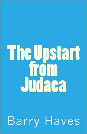 The Upstart from Judaea: Chronicles of Blue Knight Adventures de Barry Haves