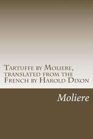 Tartuffe by Moliere, Translated from the French by Harold Dixon de Moliere