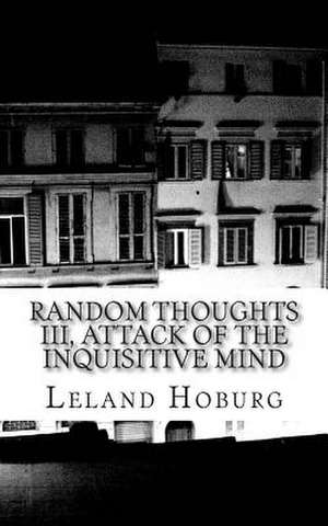 Random Thoughts III, Attack of the Inquisitive Mind de Leland Hoburg