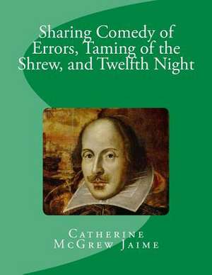 Sharing Comedy of Errors, Taming of the Shrew, and Twelfth Night de Mrs Catherine McGrew Jaime