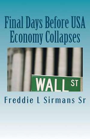 Final Days Before USA Economy Collapses de Sirmans Sr, Freddie L.