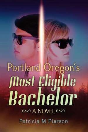 Portland Oregon's Most Eligible Bachelor de Patricia M. Pierson