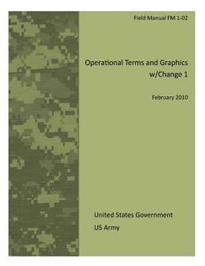 Field Manual FM 1-02 Operational Terms and Graphics W/Change 1 February 2010 de United States Government Us Army