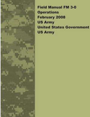 Field Manual FM 3-0 Operations February 2008 US Army de United States Government Us Army