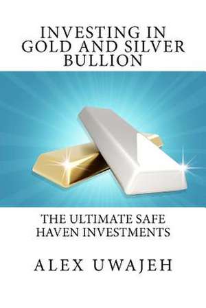 Investing in Gold and Silver Bullion de Alex Uwajeh